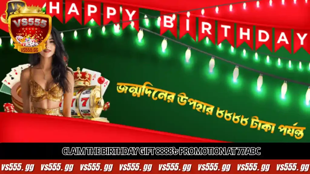 Happy Birthday! Claim Your 8,888৳ Gift 5 Claim the Birthday Gift 8888৳ Promotion at 77ABC